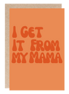 I Get It From My Mama - Greeting Card