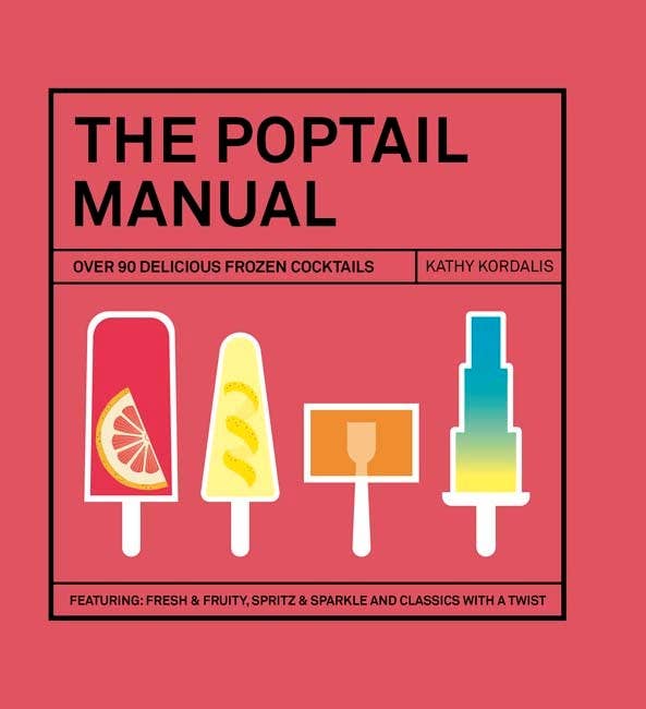 Poptail Manual: Over 90 Delicious Frozen Cocktails